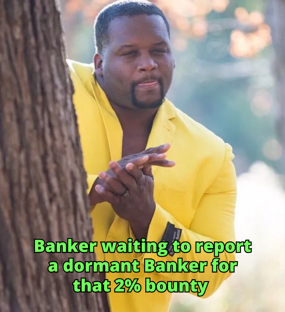 Banker waiting to report dormant banker for 2% bounty
